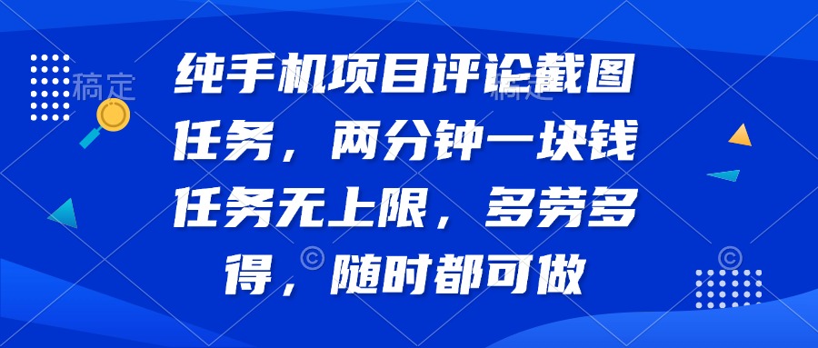纯手机项目评论截图任务，两分钟一块钱 任务无上限多劳多得，随时随地…-简创项目网