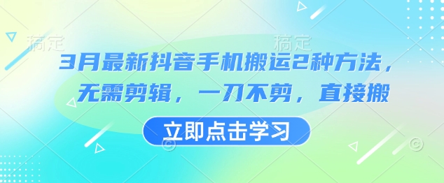 3月最新抖音手机搬运2种方法，无需剪辑，一刀不剪，直接搬-简创项目网