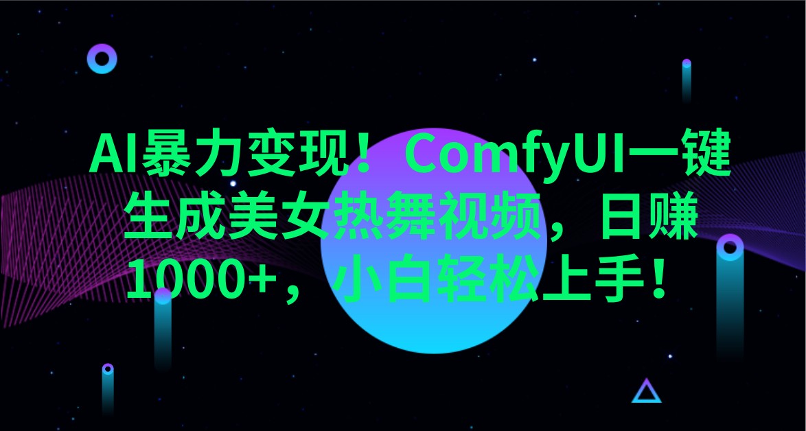 AI暴力变现！ComfyUI一键生成美女热舞视频，日赚1000+，小白轻松上手！-简创项目网