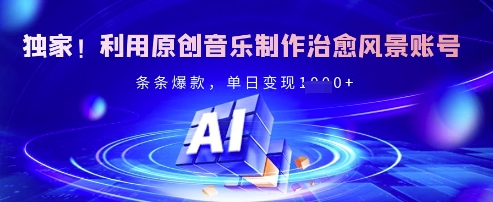 独家！利用原创音乐制作治愈风景账号，条条爆款，单日变现多张-简创项目网