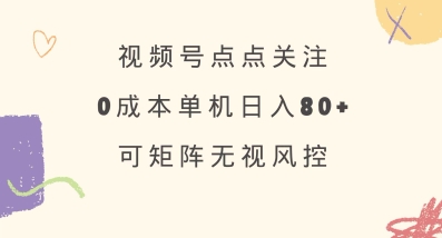 视频号点点关注，0成本单号80+，可矩阵，绿色正规，长期稳定【揭秘】-简创项目网