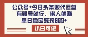 公众号+今日头条双代运营，有账号就行，单日稳定变现8张【揭秘】-简创项目网