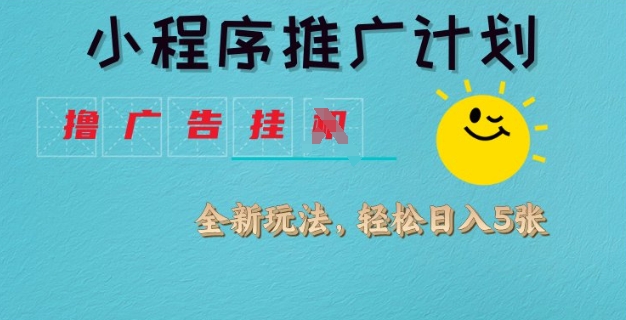 小程序推广计划，撸广告挂JI全新玩法，轻松日均四张【揭秘】-简创项目网