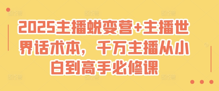 2025主播蜕变营+主播世界话术本，千万主播从小白到高手必修课-简创项目网
