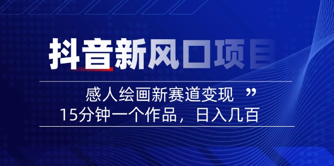 2025抖音新风口项目：感人绘画新赛道变现，15分钟一个作品，日入几百-简创项目网