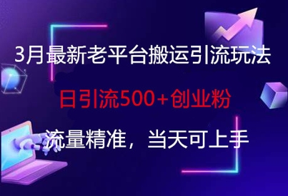 3月最新老平台搬运引流玩法，日引流500+创业粉，流量精准，当天可上手-简创项目网