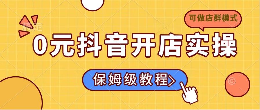 0元抖音开店实操，保姆级教程适合小白(可做店群模式-简创项目网