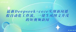 最新Deepseek+coze实现新闻播报自动化工作流，一键生成图文并茂的短视频新闻-简创项目网