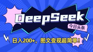 DeepSeek+今日头条：日入200+，图文变现超简单！-简创项目网
