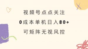 视频号点点关注 0成本单号80+ 可矩阵 绿色正规 长期稳定-简创项目网