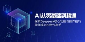 AI从零基础到精通：探索Deepseek核心功能与操作技巧，助你成为AI制作高手-简创项目网