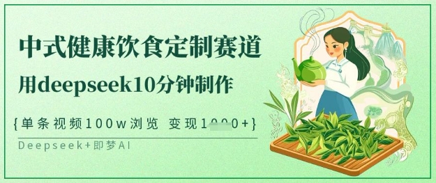 爆火中式健康饮食定制赛道，用deepseek10分钟制作，单条视频100w浏览，单日变现多张-简创项目网