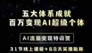 五大体系成就百万变现AI超级个体- AI流量变现特训营，一步一步教你一个人怎么年入百W-简创项目网