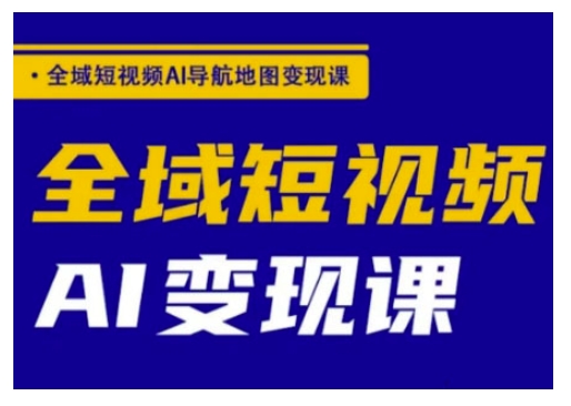 全域短视频AI导航地图变现课，全域短视频AI变现课-简创项目网