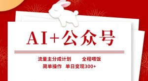 AI+公众号，流量主分成计划，全程喂饭，简单操作，单日变现3张+【揭秘】-简创项目网