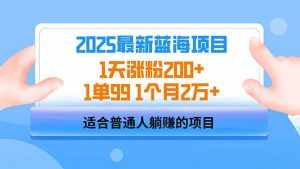 2025蓝海项目 1天涨粉200+ 1单99 1个月2万+-简创项目网