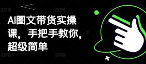 AI图文带货实操课，手把手教你，超级简单-简创项目网