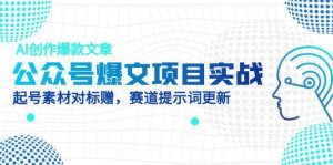 公众号爆文项目实战，AI创作爆款文章，起号素材对标赠(附赛道AI提示词-简创项目网
