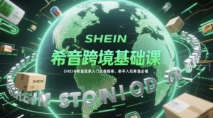 希音跨境基础课，SHEIN希音卖家入门实操指南，新手入坑希音必看-简创项目网