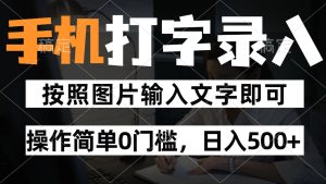 纯手机打字录入项目，按照图片的字输入即可 ，操作简单零门槛24小时都可以做-简创项目网