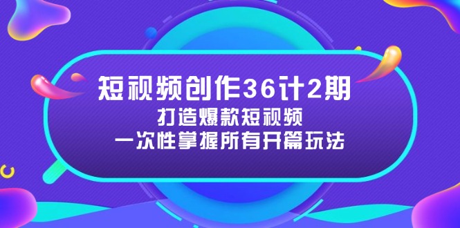 短视频创作36计2期：打造爆款短视频所需的各类开篇技巧，提升视频吸引力-简创项目网