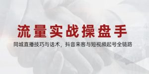 流量实战操盘手，同城直播技巧与话术，抖音来客与短视频起号全链路-简创项目网