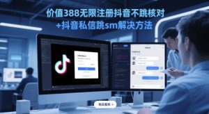 价值388无限注册抖音不跳核对+抖音私信跳sm解决方法，5月最新抖音跳核对技术-简创项目网