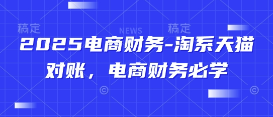 2025电商财务-淘系天猫对账，电商财务必学-简创项目网