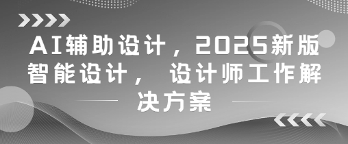 AI辅助设计，2025新版智能设计， 设计师工作解决方案-简创项目网
