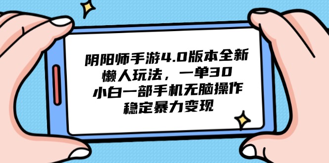 阴阳师手游4.0版本全新懒人玩法，一单30，小白一部手机无脑操作，稳定…-简创项目网
