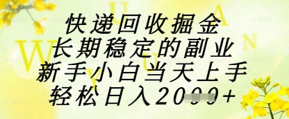 快递回收掘金项目，长期稳定的副业，新手小白当天上手，轻松日入1k+【揭秘】-简创项目网
