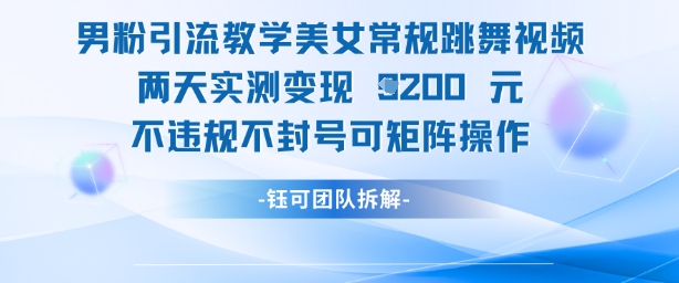 男粉引流教学美女常规跳舞视频两天实测变现1k+，不违规不封号可矩阵操作-简创项目网
