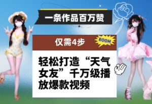 一条作品百万赞！ 只需4步，轻松打造“天气女友”千万级播放爆款视频-简创项目网