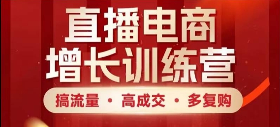 直播电商增长训练营，搞流量·高成交·多复购，快速上手有思路-简创项目网