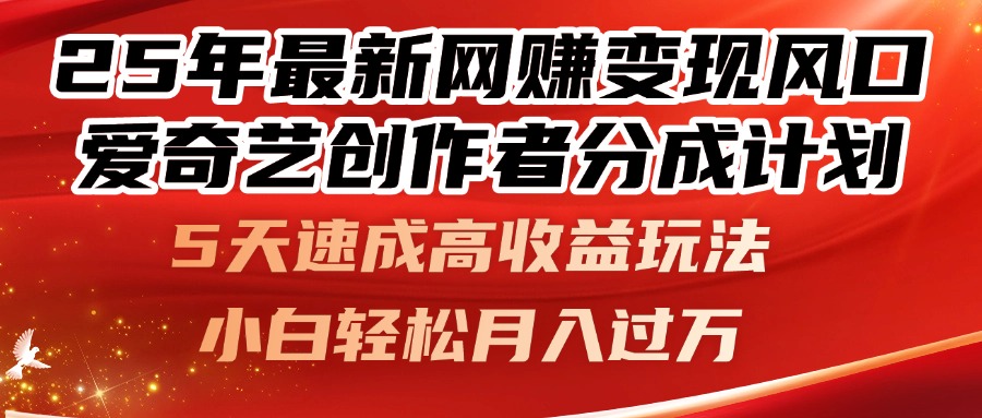 25年最新网赚变现风口！爱奇艺创作者分成计划，5天速成高收益玩法，小…-简创项目网