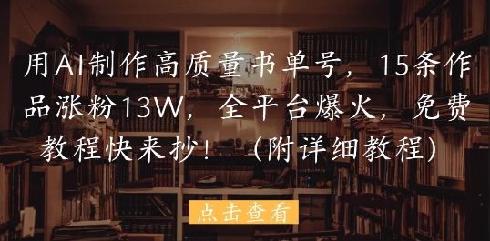 用AI制作高质量书单号，15条作品涨粉13W，全平台爆火，免费教程快来抄(附详细教程)-简创项目网
