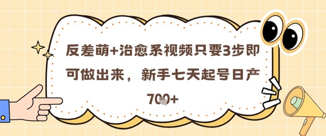 反差萌+治愈系视频只要3步即可做出来，新手七天起号日产7张-简创项目网