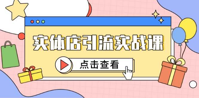 实体店引流实战课，短视频认知+抖加投放，精准对标百客进店-简创项目网
