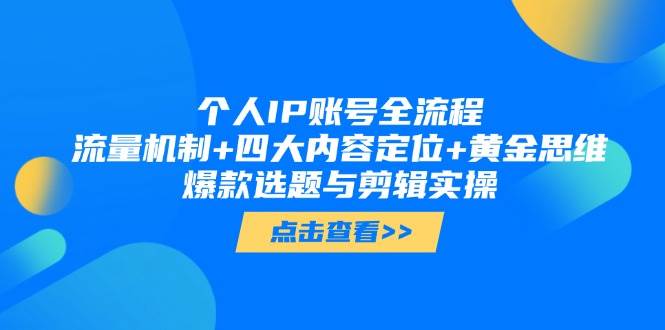 个人IP账号全流程：流量机制+四大内容定位+黄金思维, 爆款选题与剪辑实操-简创项目网