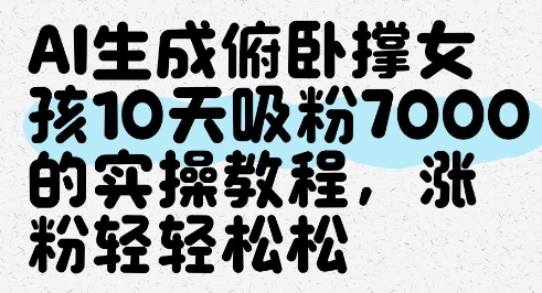 AI生成俯卧撑女孩，10天吸粉7000的实操教程，涨粉轻轻松松-简创项目网