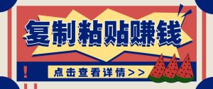 复制粘贴赚钱项目，零门槛零成本评论区留言评论即可轻松日赚取100+-简创项目网