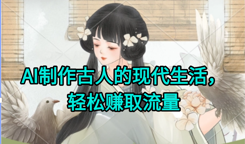 AI制作古人现代生活视频，搞笑好玩，轻松赚流量-简创项目网