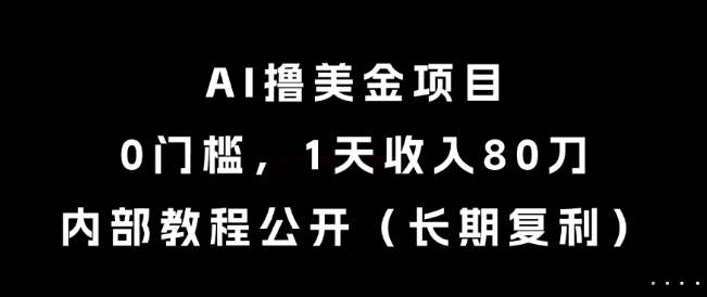 AI撸美金项目，0门槛，1天收入80刀，内部教程公开(长期复利)【揭秘】-简创项目网