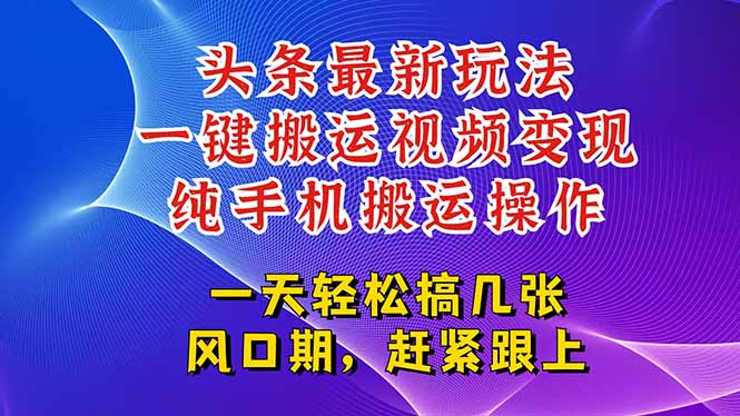 今日头条最新玩法，一键搬运视频也能轻松变现，随随便便就爆百万流量，…-简创项目网