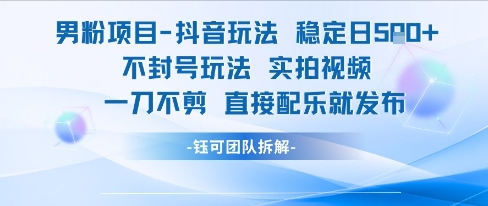 男粉项目抖音玩法稳定日收5张实拍视频一刀不剪直接配乐就发布不封号玩法-简创项目网