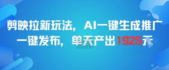 剪映拉新玩法，AI一键生成推广，一键发布，单天最高产出1925-简创项目网