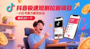 抖音极速短剧拉新项目，小红书暴力截流玩法，单价20一个-简创项目网