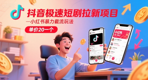 抖音极速短剧拉新项目，小红书暴力截流玩法，单价20一个-简创项目网