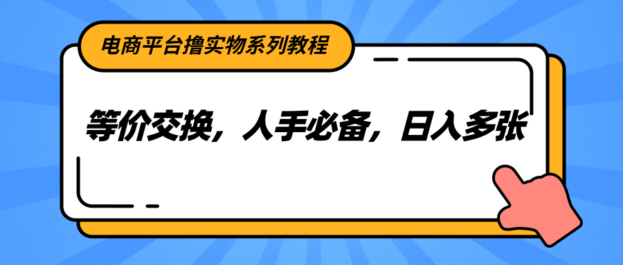电商平台撸实物系列教程，等价交换，人手必备，日入多张-简创项目网