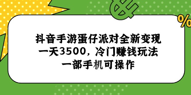 抖音手游蛋仔派对全新变现，一天3500，冷门赚钱玩法，一部手机可操作-简创项目网